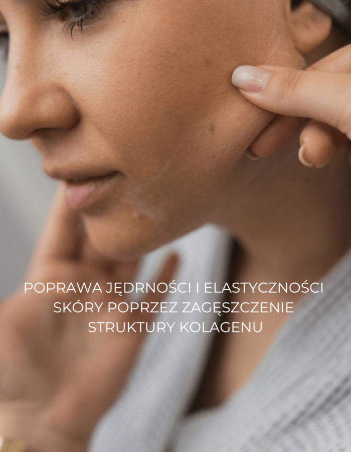 POPRAWA JĘDRNOŚCI I ELASTYCZNOŚCI SKÓRY POPRZEZ ZAGĘSZCZENIE STRUKTURY KOLAGENU