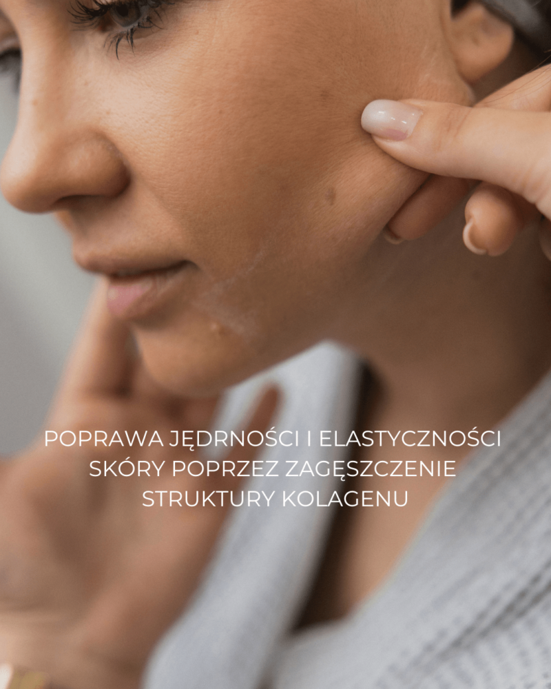 POPRAWA JĘDRNOŚCI I ELASTYCZNOŚCI SKÓRY POPRZEZ ZAGĘSZCZENIE STRUKTURY KOLAGENU